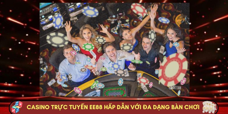 Casino trực tuyến Nhà cái Nhà cái EE88 hấp dẫn với đa dạng bàn chơi