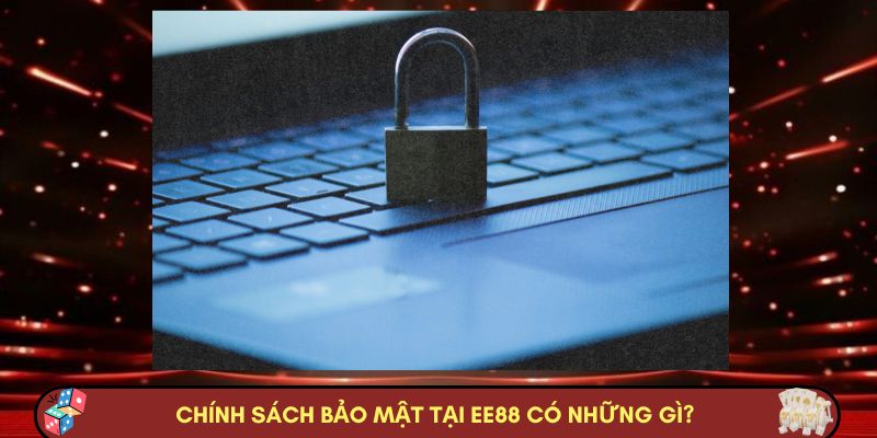 Chính sách bảo mật tại Nhà cái Nhà cái EE88 có những gì?