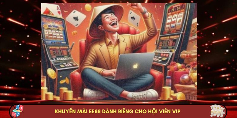 Khuyến mãi Nhà cái Nhà cái EE88 dành riêng cho hội viên VIP