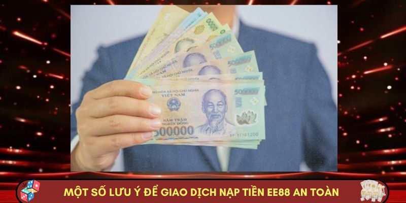 Một số lưu ý để giao dịch nạp tiền Nhà cái Nhà cái EE88 an toàn