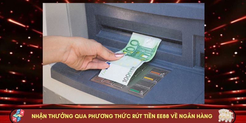 Nhận thưởng qua phương thức rút tiền Nhà cái Nhà cái EE88 về ngân hàng