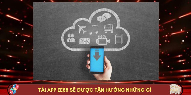 Tải app Nhà cái Nhà cái EE88 sẽ được tận hưởng những gì